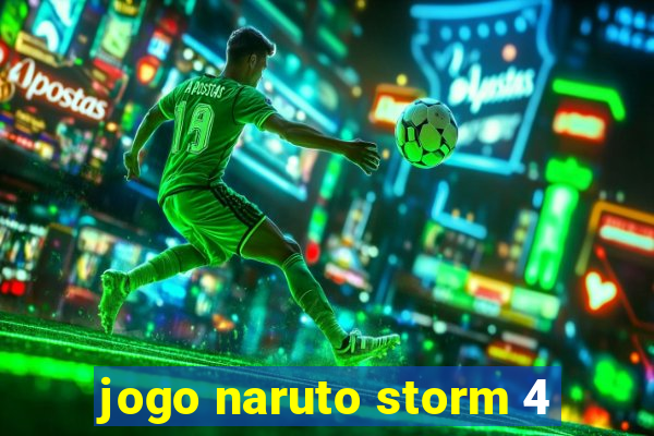 jogo naruto storm 4